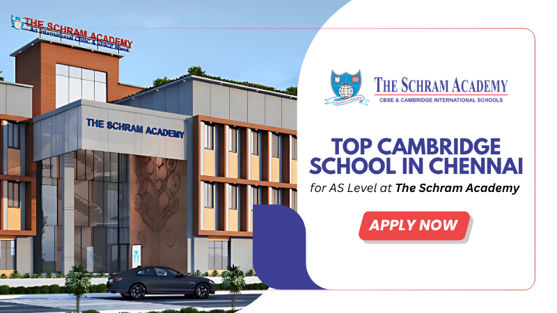 Apply Now for AS Level at The Schram Academy Ayanambakkam – A Leading Cambridge School in Chennai
